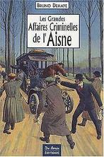 Aisne Grandes Affaires Criminelles  Dehaye Bruno  Book, Dehaye Bruno, Verzenden