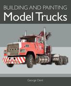 Building and Painting Model Trucks 9781785009181 George Dent, Verzenden, George Dent