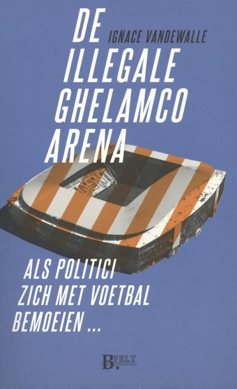 De illegale Ghelamco arena 9789090307596 Ignace Vandewalle, Livres, Politique & Société, Envoi