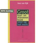 Groot taal- en manierenboek voor op het werk 9789025406707, Boeken, Verzenden, Gelezen, Inez van Eijk