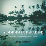 A DIMDIM IN PARADISE: THIRTY SIX YEARS IN PAPUA NEW GUINEA., Fletcher, Andy, Verzenden