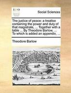 The justice of peace: a treatise containing the. Barlow,, Barlow, Theodore, Verzenden