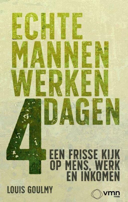 Echte mannen werken 4 dagen 9789462158238 Louis Goulmy, Boeken, Economie, Management en Marketing, Zo goed als nieuw, Verzenden