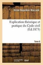 Explication theorique et pratique du Code civil.... Tome, MARCADE-V-N, Verzenden