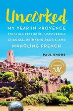 Uncorked: My year in Provence studying Pétanque, discovering, Paul Shore, Verzenden