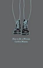 How to Be a Woman 9780062564740 Caitlin Moran, Verzenden, Caitlin Moran