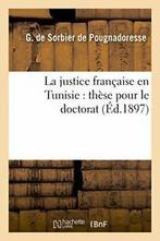 La justice francaise en Tunisie : these pour le., DE SORBIER-POUGNADORESSE, Verzenden
