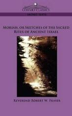 Moriah, or Sketches of the Sacred Rites of Ancient Israel.by, Zo goed als nieuw, Fraser, Reverend Robert W., Verzenden