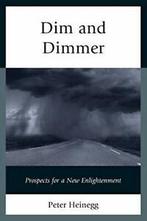 Dim and Dimmer: Prospects for the New Enlightenment by, Heinegg, Peter, Verzenden