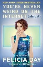 YOURE NEVER WEIRD ON INTERNET ALMOST FELICIA DAY MEMOIR, Verzenden, Felicia Day