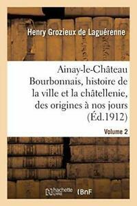 Ainay-le-Chateau en Bourbonnais. Volume 2. LAGUERENNE-H, Livres, Livres Autre, Envoi