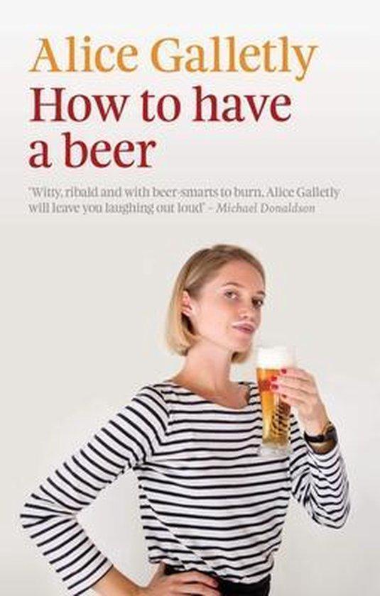 How to Have a Beer 9781927249413 Alice Galletly, Boeken, Taal | Engels, Zo goed als nieuw, Verzenden