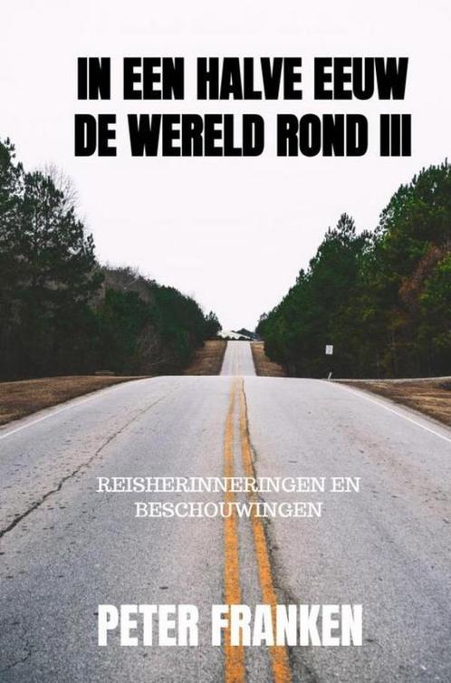 In een halve eeuw de wereld rond III 9789464352788, Livres, Livres Autre, Envoi