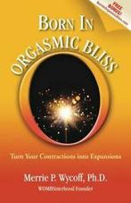 Born In Orgasmic Bliss: Turn Your Contractions into, Merrie P. Wycoff, Verzenden