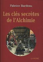 Les clés secrètes de lalchimie  Bardeau, Fabrice  Book, Bardeau, Fabrice, Verzenden