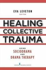Healing Collective Trauma Using Sociodrama and Drama, Leveton, Eva, Verzenden