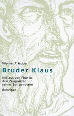 Bruder Klaus. Niklaus  Flüe in den Zeugnissen seiner ..., Werner T. Huber, Verzenden