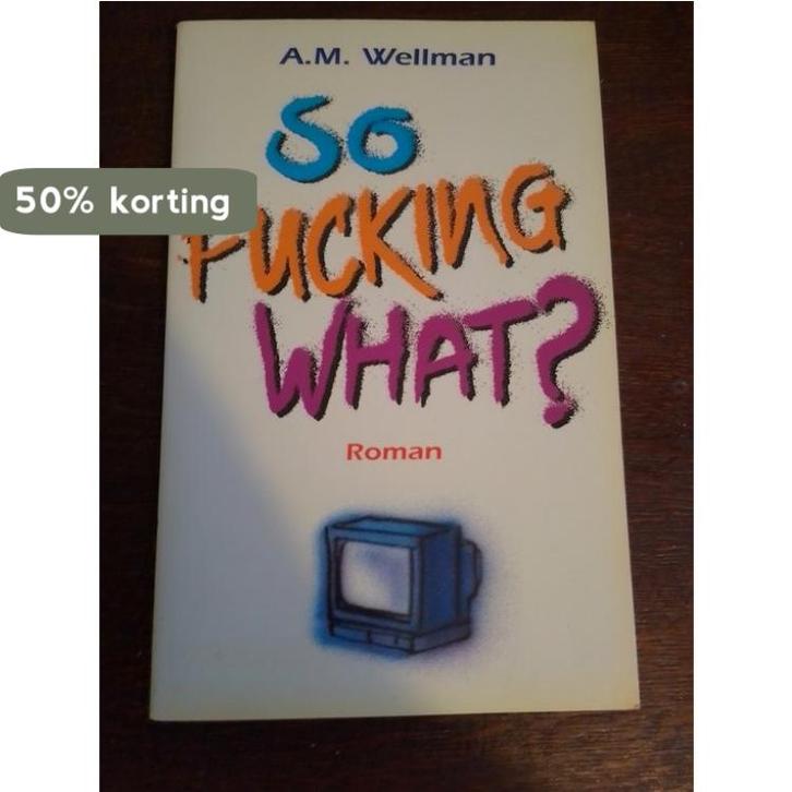 So fucking what? 9789060107591 A.m. Wellman, Boeken, Romans, Zo goed als nieuw, Verzenden