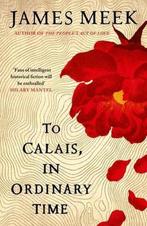 To Calais, in Ordinary Time 9781786896742 James Meek, Boeken, Verzenden, Gelezen, James Meek