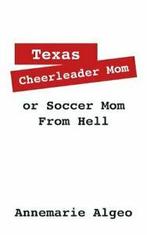 Texas Cheerleader Mom or Soccer Mom from Hell. Algeo,, Verzenden, Zo goed als nieuw, Algeo, Annemarie