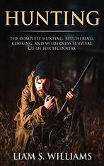 Hunting: The Complete Hunting, Butchering, Cooking and, Liam S Williams, Verzenden