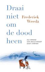 Draai niet om de dood heen 9789057125089 Frederiek Weeda, Verzenden, Gelezen, Frederiek Weeda