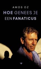 Hoe genees je een fanaticus 9789023418900 Amos Oz, Verzenden, Gelezen, Amos Oz