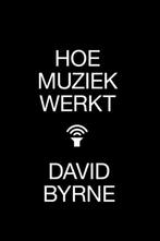 Hoe muziek werkt 9789401602808 David Byrne, Verzenden, Zo goed als nieuw, David Byrne