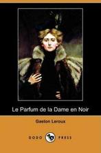 Le Parfum de La Dame En Noir (Dodo Press). LeRoux, Gaston, Gaston Leroux, Verzenden