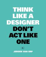 Think like a designer 9789063694944 Jeroen Van Erp, Verzenden, Zo goed als nieuw, Jeroen Van Erp