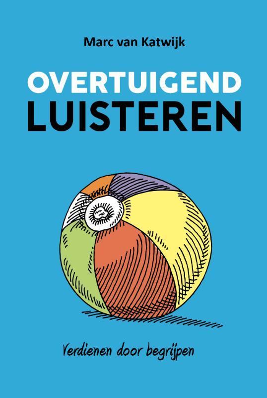 Overtuigend luisteren 9789082073430 Marc van Katwijk, Boeken, Economie, Management en Marketing, Zo goed als nieuw, Verzenden