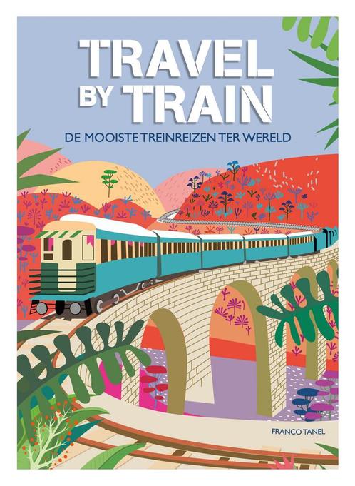 Travel by train (9789036646963, Franco Tanel) (Franco Tanel), Boeken, Reisgidsen, Nieuw, Verzenden