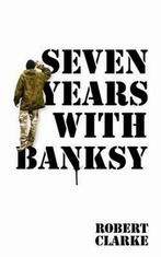 Seven Years With Banksy 9781843178651, Livres, Robert Clarke, Verzenden