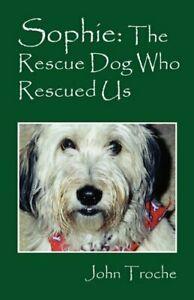Sophie: The Rescue Dog Who Rescued Us. Troche, John   New., Livres, Livres Autre, Envoi