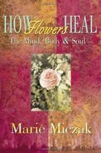 How Flowers Heal: The Mind, Body & Soul, Miczak, Anakee, Miczak, Marie Anakee, Verzenden