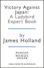 Victory Against Japan A Ladybird Expert 9780718187293, Verzenden, James Holland