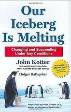 Our Iceberg Is Melting: Changing and Succeeding Under An..., Kotter, John P., Rathgeber, Holger, Verzenden