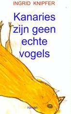 Kanaries zijn geen echte vogels 9789402121353 Ingrid Knipfer, Boeken, Verzenden, Gelezen, Ingrid Knipfer