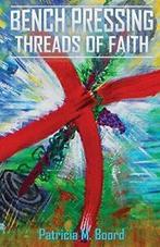 BENCH PRESSING THREADS OF FAITH. Boord, M.   ., Boord, Patricia M., Verzenden