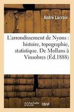 Larrondissement de Nyons : histoire, topograph. LACROIX-A.=, Verzenden, LACROIX-A