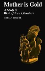 Mother Is Gold: A Study in West African Literature, Roscoe,, Roscoe, Adrian A., Verzenden