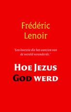 Hoe Jezus God werd 9789079001262 Frédéric Lenoir, Verzenden, Frédéric Lenoir