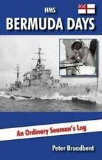 HMS Bermuda Days: An Ordinary Seamans Log By Peter, Peter Broadbent, Verzenden