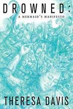 Drowned: A Mermaids Manifesto. Davis, Theresa   ., Davis, Theresa, Verzenden