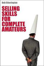Selling Skills for Complete Amateurs 9781905736454, Boeken, Verzenden, Gelezen, Bob Etherington