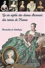La vie agitée des dames dhonneur des reines de Fra...  Book, Zo goed als nieuw, Bernadette de Castelbajac, Verzenden