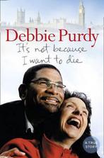 Its Not Because I Want to Die 9780007357987, Debbie Purdy, Verzenden