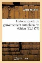 Histoire secrete du gouvernement autrichien. 4e edition.by, MICHIELS-A, Verzenden