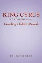 King Cyrus the Achaemenian: Unveiling a Hidden Messiah.by, Eder, Asher, Verzenden