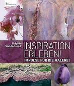 Inspiration erleben: Impulse für die Malerei von W...  Book, Boeken, Verzenden, Zo goed als nieuw